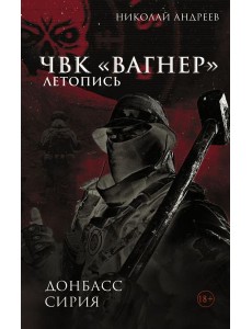 ЧВК «Вагнер». Летопись: Донбасс. Сирия