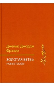 Золотая ветвь. Новые плоды (исследование магии и религии)