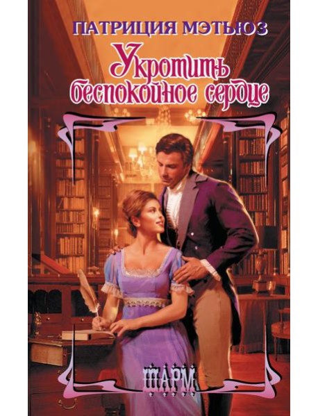 Укротить беспокойное сердце: роман
