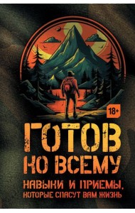 Готов ко всему: Навыки и приемы, которые спасут вам жизнь