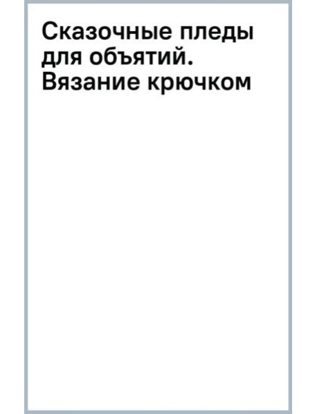 Сказочные пледы для объятий. Вязание крючком