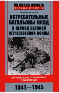 Истребительные батальоны НКВД в период Великой Отечественной войны. Организация, управление, применение. 1941-1945
