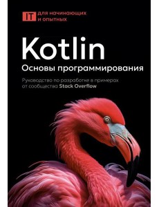 Kotlin. Основы программирования. Руководство по разработке в примерах от сообщества Stack Overflow Kotlin. Основы программирования. Руководство по разработке в примерах от сообщества Stack Overflow