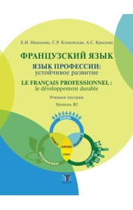 Французский язык: язык профессии: устойчивое развитие = Le francais professionnel: le developpement durable. Уровень В2