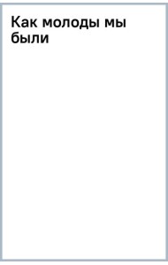 Как молоды мы были