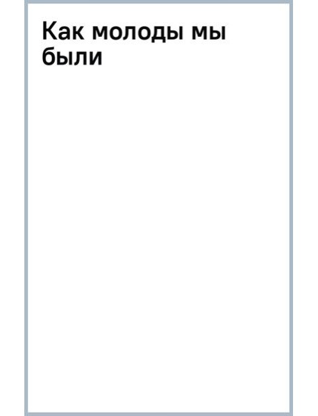 Как молоды мы были