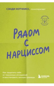Рядом с нарциссом. Как защитить себя от токсичных отношений и восстановить личные границы