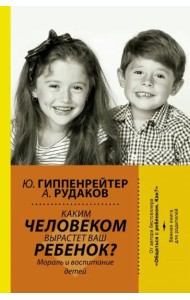 Каким человеком вырастет ваш ребенок? Мораль и воспитание детей