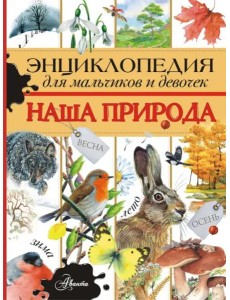 Энциклопедия для мальчиков и девочек. Наша природа Энциклопедия для мальчиков и девочек. Наша природа