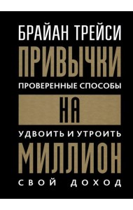 Привычки на миллион: Проверенные способы удвоить и утроить свой доход (пер.)
