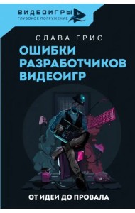 Ошибки разработчиков видеоигр. От идеи до провала