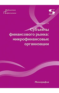 Субъекты финансового рынка: микрофинансовые организации. Монография