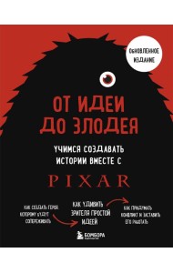 От идеи до злодея. Учимся создавать истории вместе с Pixar (обновленное издание)