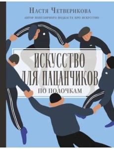 Искусство для пацанчиков. По полочкам Искусство для пацанчиков. По полочкам