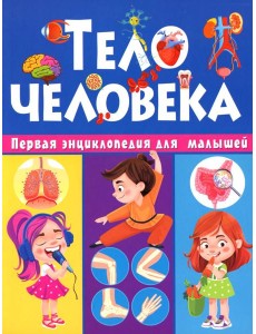 Тело человека. Первая энциклопедия для малышей Тело человека. Первая энциклопедия для малышей