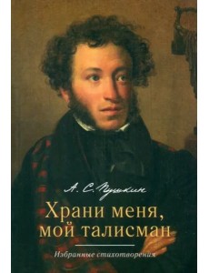 Храни меня, мой талисман. Избранные стихотворения Храни меня, мой талисман. Избранные стихотворения