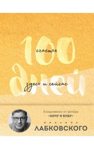 100 дней счастья здесь и сейчас с Михаилом Лабковским. Ежедневник (подарочное издание)