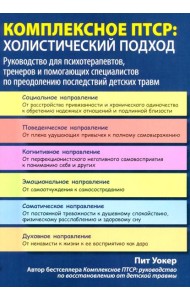 Комплексное ПТСР: холистический подход. Руководство для психотерапевтов, тренеров и помогающих специалистов по преодолению последствий детских травм