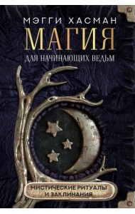 Магия для начинающих ведьм: мистические ритуалы и заклинания