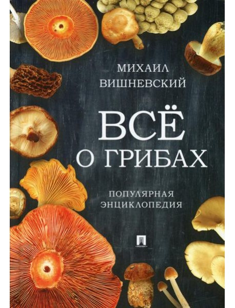 Все о грибах. Популярная энциклопедия