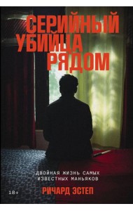 Серийный убийца рядом: Двойная жизнь самых известных маньяков