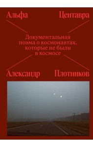 Альфа Центавра. Документальная поэма о космонавтах, которые не были в космосе