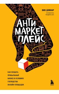 Антимаркетплейс. Как создать прибыльный бизнес в условиях господства онлайн-площадок