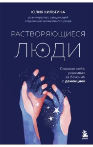 Растворяющиеся люди: сохрани себя, ухаживая за близким с деменцией