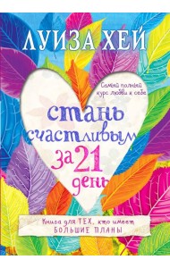 Стань счастливым за 21 день. Самый полный курс любви к себе