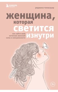 Женщина, которая светится изнутри. Как найти свой источник женской силы и сексуальности