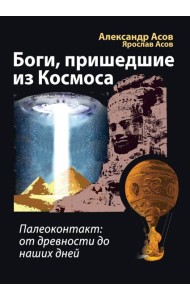Боги, пришедшие из Космоса. Палеоконтакт: от древности до наших дней
