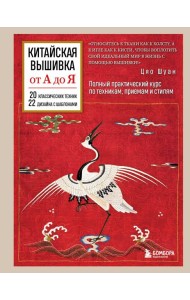 Китайская вышивка от А до Я. Полный практический курс по техникам, приемам и стилям