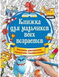 Книжка для мальчиков всех возрастов. Рисунки, раскраски, придумки Книжка для мальчиков всех возрастов. Рисунки, раскраски, придумки