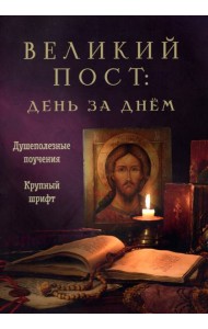 Великий пост. День за днем. Душеполезные поучения. Крупный шрифт