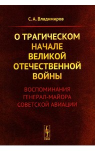 О трагическом начале Великой Отечественной войны: Воспоминания генерал-майора советской авиации