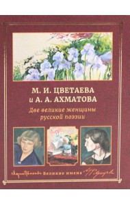М.И. Цветаева и А.А. Ахматова. Две великие женщины русской поэзии