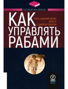 Как управлять рабами. 2-е изд., испр.и доп