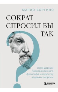 Сократ спросил бы так. Легендарный подход античного философа к искусству задавать вопросы