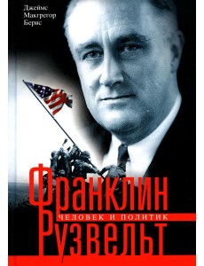 Франклин Рузвельт. Человек и политик