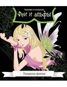 Феи и эльфы. Чарующие и загадочные. Раскраска-фэнтези