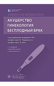 Клиническая фармакология. Акушерство. Гинекология. Бесплодный брак. 3-е изд., перераб. и доп