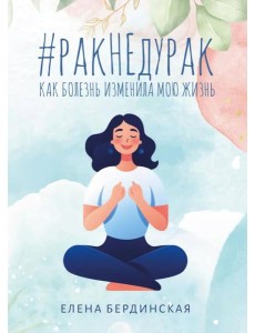 Рак не дурак. Как болезнь изменила мою жизнь