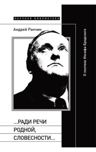Ради речи родной, словесности…»: О поэтике Иосифа Бродского