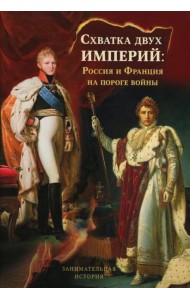 Схватка двух Империй: Россия и Франция на пороге войны. Кн. 1