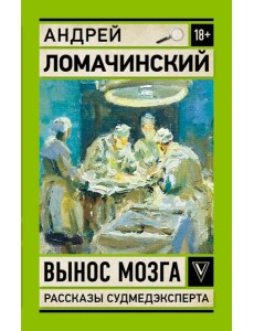 Вынос мозга. Рассказы судмедэксперта Вынос мозга. Рассказы судмедэксперта