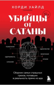 Убийцы от сатаны. Сборник самых страшных грехов, попавших в реальность прямо из ада