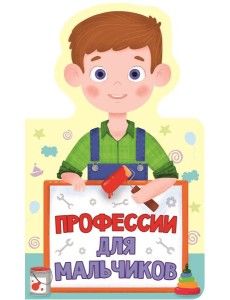 КНИЖКА ДЛЯ МАЛЫШЕЙ. ПРОФЕССИИ ДЛЯ МАЛЬЧИКОВ