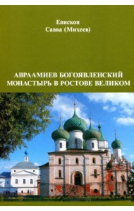 Авраамиев Богоявленский монастырь в Ростове Великом: церковно-исторический очерк