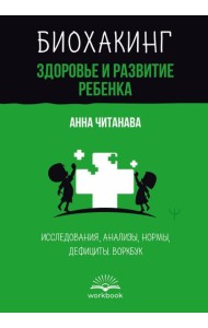 Биохакинг. Здоровье и развитие ребенка. Исследования, анализы, нормы, дефициты. Воркбук