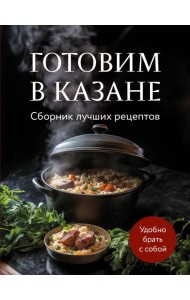 Готовим в казане. Сборник лучших рецептов